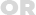 or